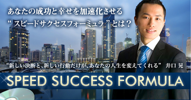 あなたの成功と幸せを加速化させる“スピードサクセスフォーミュラー”とは？”新しい決断と、新しい行動だけが、あなたの人生を変えてくれる”井口晃　SPEED SUCCESS FORMULA